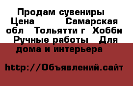 Продам сувениры › Цена ­ 300 - Самарская обл., Тольятти г. Хобби. Ручные работы » Для дома и интерьера   